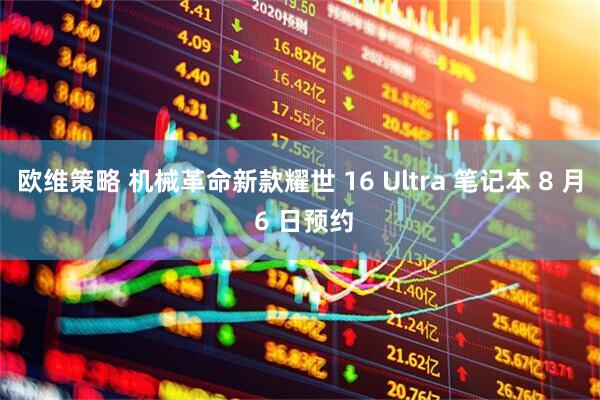 欧维策略 机械革命新款耀世 16 Ultra 笔记本 8 月 6 日预约