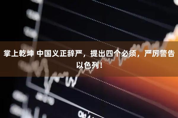 掌上乾坤 中国义正辞严，提出四个必须，严厉警告以色列！