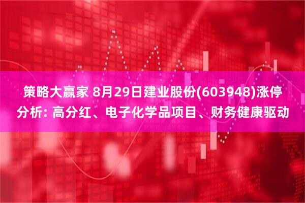 策略大赢家 8月29日建业股份(603948)涨停分析: 高分红、电子化学品项目、财务健康驱动